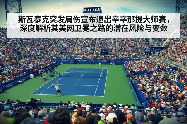斯瓦泰克突发肩伤宣布退出辛辛那提大师赛,深度解析其美网卫冕之路的潜在风险与变数